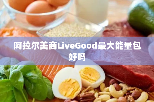 阿拉尔美商LiveGood最大能量包好吗