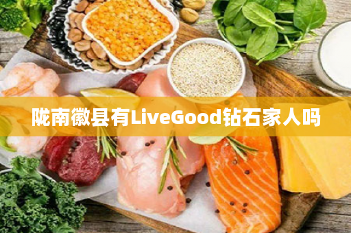 陇南徽县有LiveGood钻石家人吗