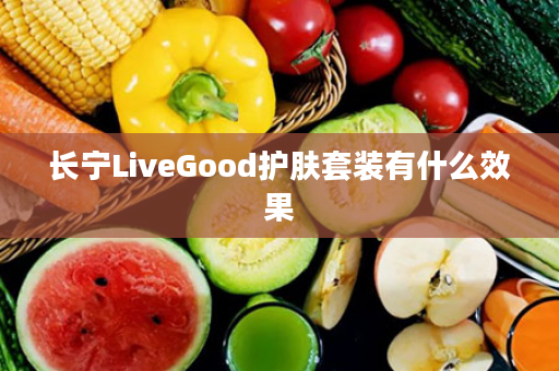 长宁LiveGood护肤套装有什么效果