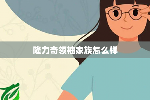 隆力奇领袖家族怎么样