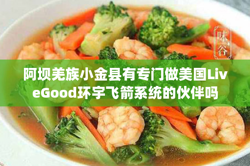 阿坝羌族小金县有专门做美国LiveGood环宇飞箭系统的伙伴吗