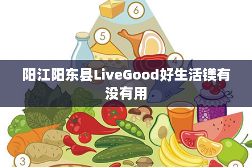 阳江阳东县LiveGood好生活镁有没有用