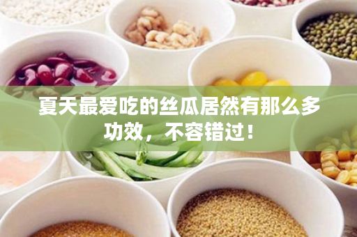 夏天最爱吃的丝瓜居然有那么多功效，不容错过！