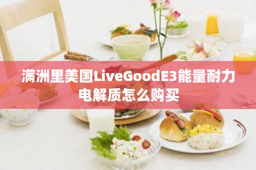 满洲里美国LiveGoodE3能量耐力电解质怎么购买