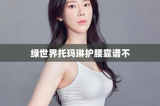 绿世界托玛琳护腰靠谱不