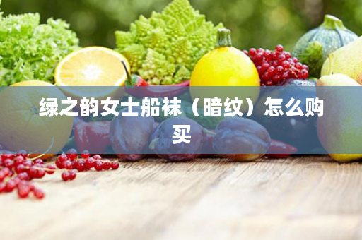 绿之韵女士船袜（暗纹）怎么购买