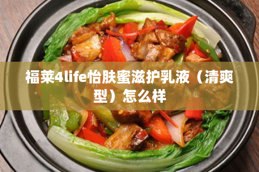 福莱4life怡肤蜜滋护乳液（清爽型）怎么样
