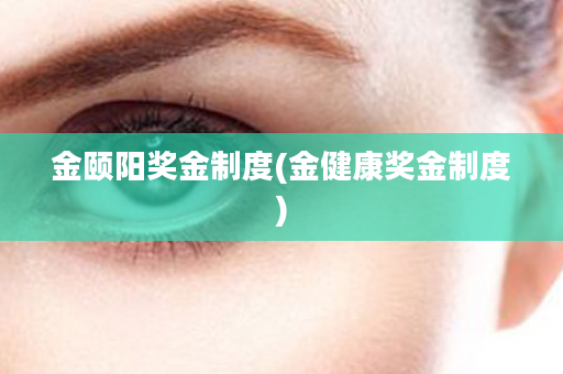 金颐阳奖金制度(金健康奖金制度)
