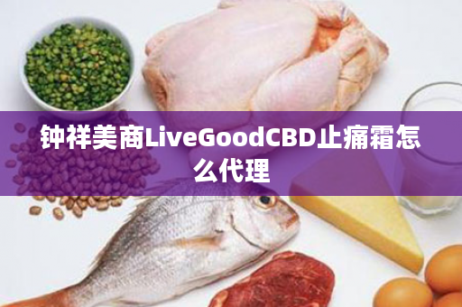钟祥美商LiveGoodCBD止痛霜怎么代理