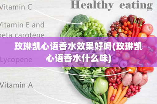 玫琳凯心语香水效果好吗(玫琳凯心语香水什么味)