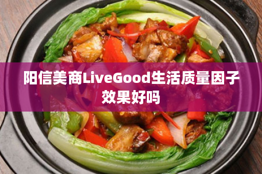 阳信美商LiveGood生活质量因子效果好吗