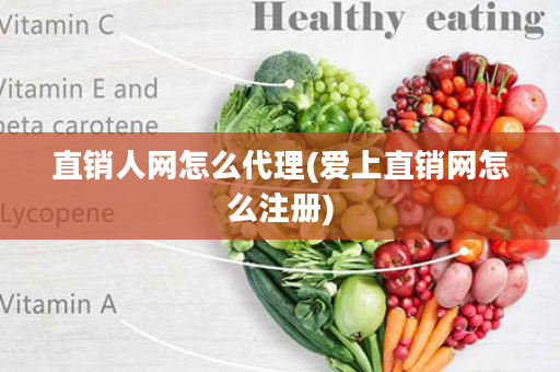 直销人网怎么代理(爱上直销网怎么注册)