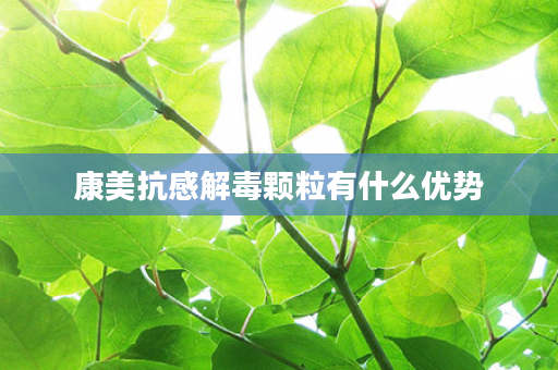 康美抗感解毒颗粒有什么优势