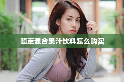 颐萃混合果汁饮料怎么购买