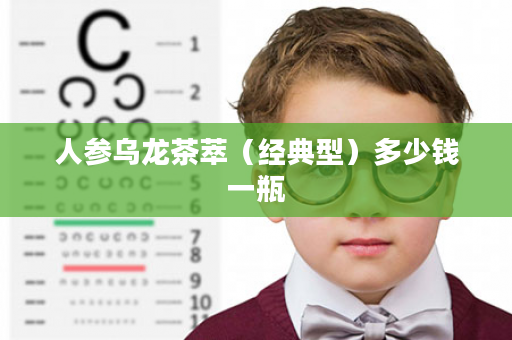 人参乌龙茶萃（经典型）多少钱一瓶
