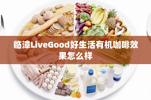 临漳LiveGood好生活有机咖啡效果怎么样