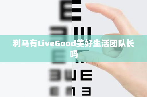 利马有LiveGood美好生活团队长吗