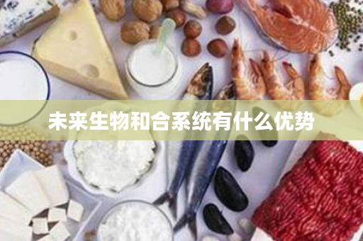 未来生物和合系统有什么优势
