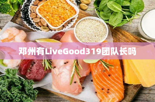邓州有LiveGood319团队长吗