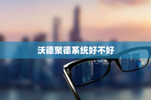 沃德聚德系统好不好