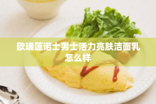 欧瑞莲诺士男士活力亮肤洁面乳怎么样