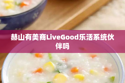 赫山有美商LiveGood乐活系统伙伴吗