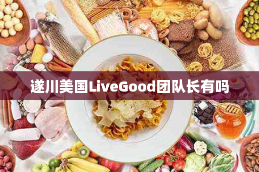 遂川美国LiveGood团队长有吗
