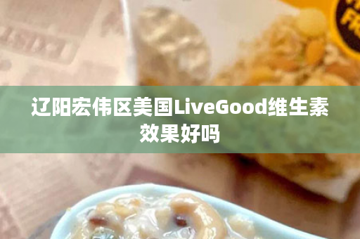 辽阳宏伟区美国LiveGood维生素效果好吗