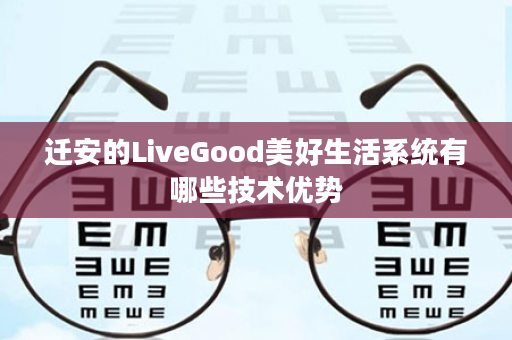 迁安的LiveGood美好生活系统有哪些技术优势