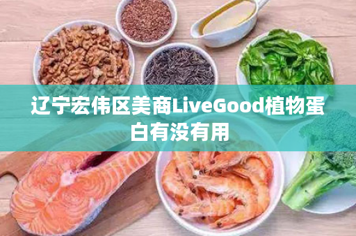 辽宁宏伟区美商LiveGood植物蛋白有没有用
