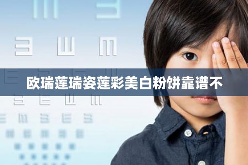 欧瑞莲瑞姿莲彩美白粉饼靠谱不