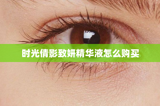 时光倩影致妍精华液怎么购买