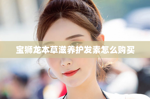宝狮龙本草滋养护发素怎么购买
