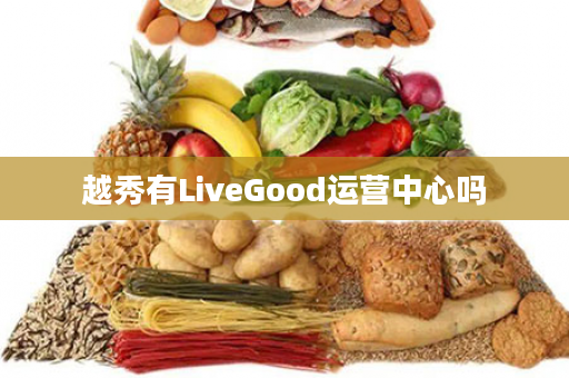 越秀有LiveGood运营中心吗