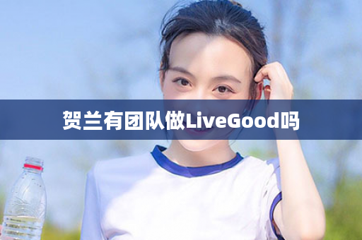 贺兰有团队做LiveGood吗