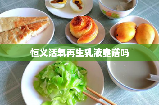 恒义活氧再生乳液靠谱吗