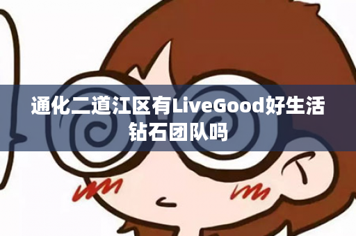 通化二道江区有LiveGood好生活钻石团队吗