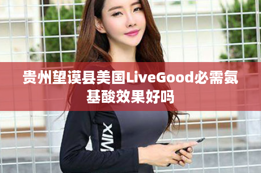 贵州望谟县美国LiveGood必需氨基酸效果好吗