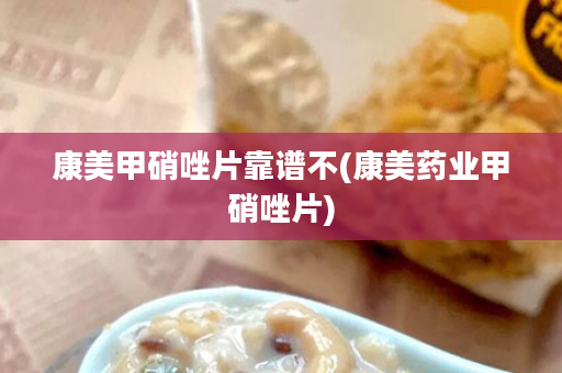 康美甲硝唑片靠谱不(康美药业甲硝唑片)
