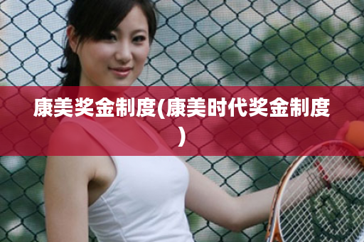 康美奖金制度(康美时代奖金制度)