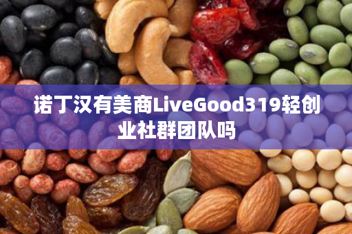 诺丁汉有美商LiveGood319轻创业社群团队吗