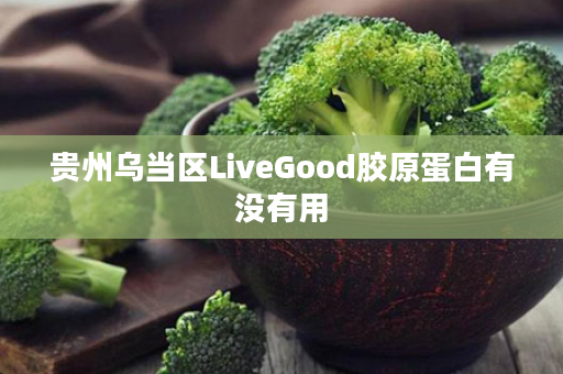 贵州乌当区LiveGood胶原蛋白有没有用