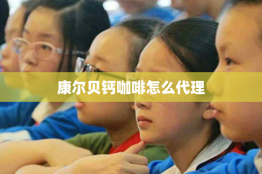康尔贝钙咖啡怎么代理
