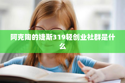 阿克陶的婕斯319轻创业社群是什么