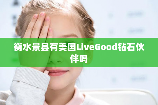 衡水景县有美国LiveGood钻石伙伴吗