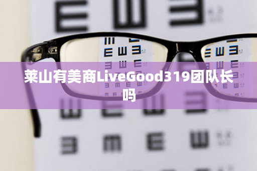 莱山有美商LiveGood319团队长吗