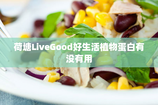 荷塘LiveGood好生活植物蛋白有没有用