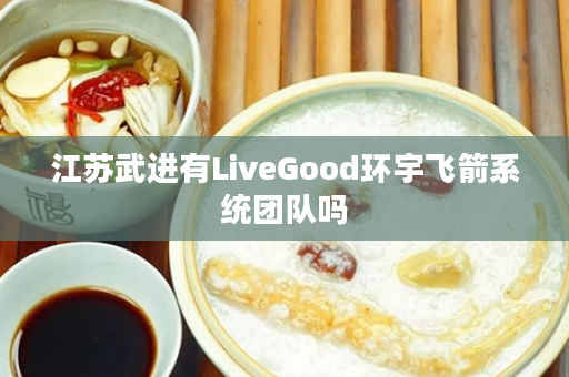 江苏武进有LiveGood环宇飞箭系统团队吗