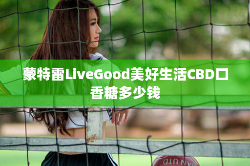蒙特雷LiveGood美好生活CBD口香糖多少钱