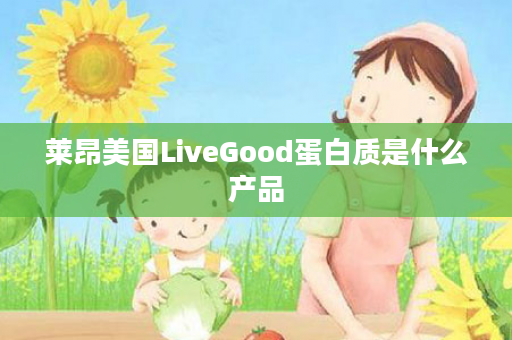 莱昂美国LiveGood蛋白质是什么产品